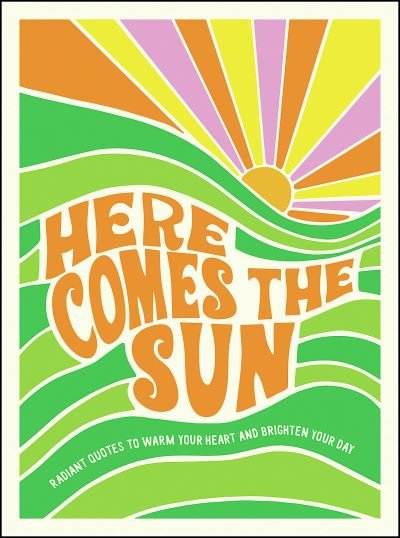Here Comes the Sun: Radiant Quotes to Warm Your Heart and Brighten Your Day - Summersdale Publishers - Livros - Octopus Publishing Group - 9781800070479 - 14 de abril de 2022