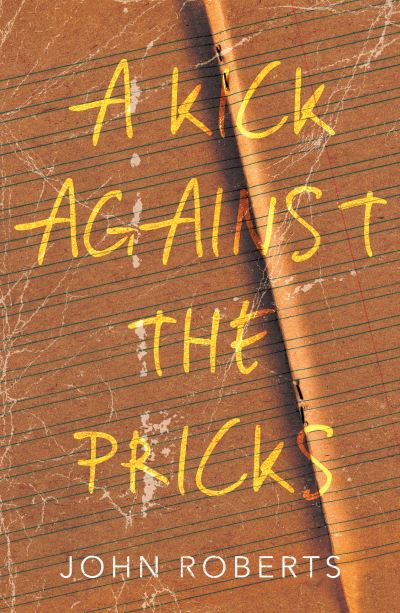 A Kick Against the Pricks - John Roberts - Books - Troubador Publishing - 9781800463479 - April 28, 2021