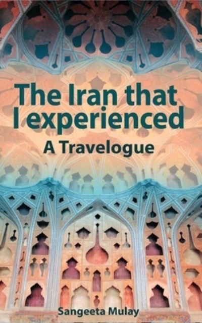 Cover for Sangeeta Mulay · The Iran that I experienced (Paperback Book) (2020)