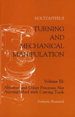 Cover for Charles Holtzapffel · Turning and Mechanical Manipulation: Abrasive and Other Processes Not Accomplished With Cutting Tools - Turning and Mechanical Manipulation (Paperback Book) (1994)