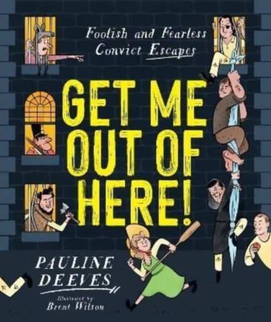 Get Me Out of Here!: Foolish and Fearless Convict Escapes - Pauline Deeves - Books - Murdoch Books - 9781911679479 - November 10, 2022