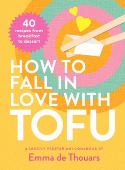 Cover for Emma De Thouars · How to Fall in Love with Tofu: 40 recipes from breakfast to dessert (Hardcover Book) (2023)