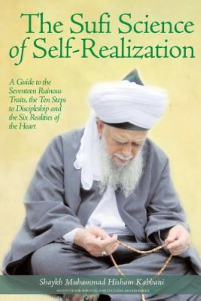 Cover for Shaykh Muhammad Hisham Kabbani · The Sufi Science of Self-Realization: A Guide to the Seventeen Ruinous Traits, the Ten Steps to Discipleship and the Six Realities of the Heart (Pocketbok) [2nd edition] (2018)