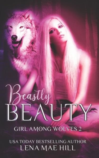 Cover for Lena Mae Hill · Beastly Beauty: A Modern Fairy Tale (Girl Among Wolves) (Book) (2018)