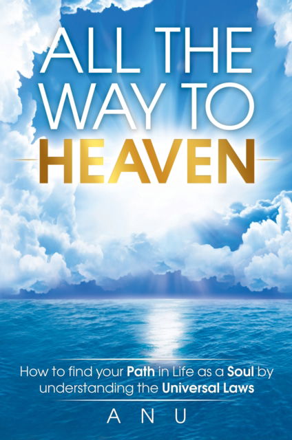 Cover for Andrew Shaw · All the Way to Heaven: How to find your Path in Life as a Soul by understanding the Universal Laws (Paperback Book) (2017)