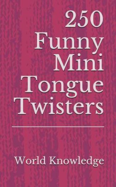 Cover for World Knowledge · 250 Funny Mini Tongue Twisters (Paperback Book) (2017)