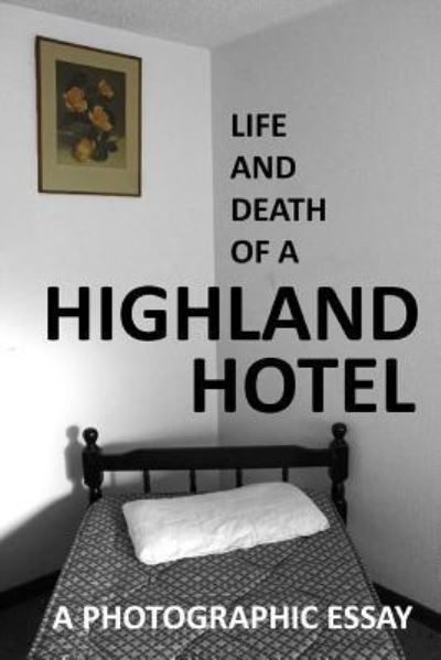 Life and Death of a Highland Hotel - James Carron - Books - Createspace Independent Publishing Platf - 9781976566479 - November 2, 2017