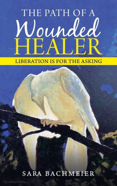 Cover for Sara Bachmeier · The Path of a Wounded Healer: Liberation Is for the Asking (Hardcover Book) (2021)