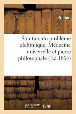 Cover for Victor · Solution Du Probleme Alchimique. Medecine Universelle et Pierre Philosophale (Paperback Book) [French edition] (2013)