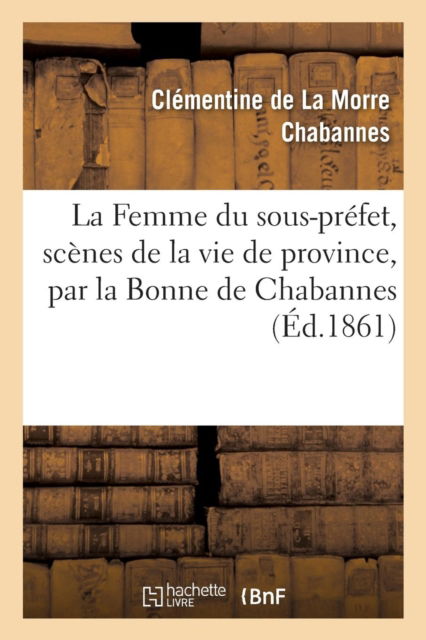 Cover for Clementine De La Morre Chabannes · La Femme Du Sous-Prefet, Scenes de la Vie de Province (Paperback Book) (2016)