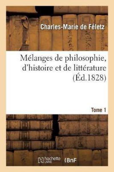 Cover for De Feletz-c-m · Melanges De Philosophie, D'histoire et De Litterature. Tome 1 (Paperback Book) (2016)