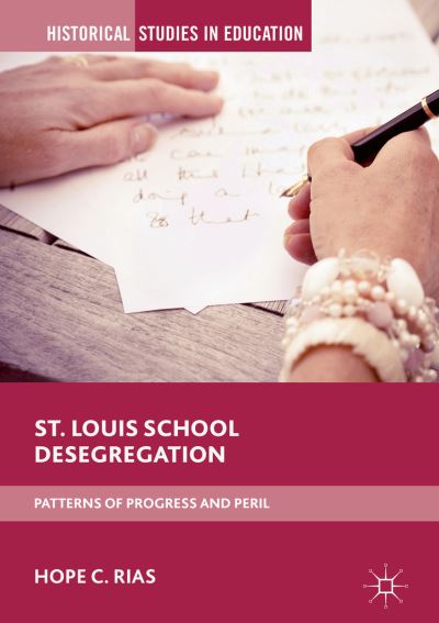 Cover for Hope C. Rias · St. Louis School Desegregation: Patterns of Progress and Peril - Historical Studies in Education (Hardcover Book) [2019 edition] (2019)
