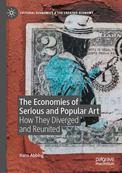 Cover for Hans Abbing · The Economies of Serious and Popular Art: How They Diverged and Reunited - Cultural Economics &amp; the Creative Economy (Hardcover Book) [1st ed. 2022 edition] (2022)