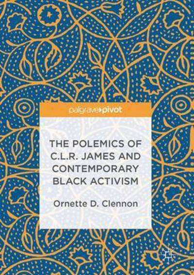 Cover for Ornette D. Clennon · The Polemics of C.L.R. James and Contemporary Black Activism (Gebundenes Buch) [1st ed. 2017 edition] (2016)