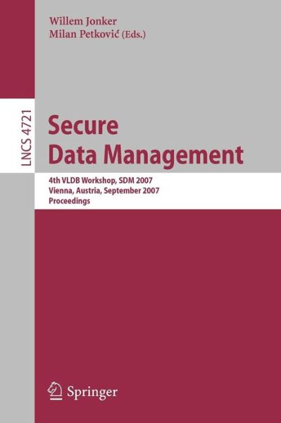 Cover for Willem Jonker · Secure Data Management: 4th Vldb Workshop, Sdm 2007, Vienna, Austria, September 23-24, 2007, Proceedings - Lecture Notes in Computer Science / Information Systems and Applications, Incl. Internet / Web, and Hci (Pocketbok) (2007)