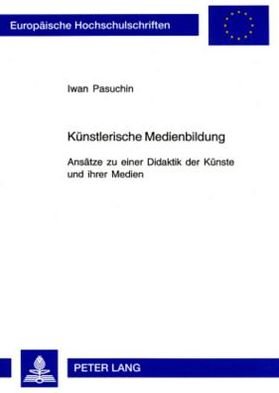 Cover for Iwan Pasuchin · Kunstlerische Medienbildung; Ansatze zu einer Didaktik der Kunste und ihrer Medien - Europaeische Hochschulschriften / European University Studie (Paperback Bog) (2005)