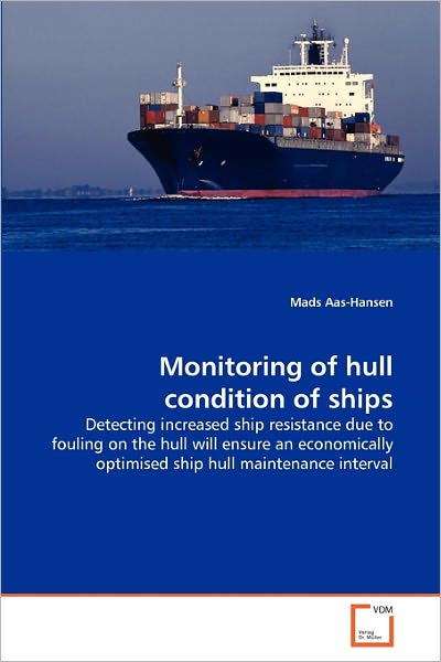 Cover for Mads Aas-hansen · Monitoring of Hull Condition of Ships: Detecting Increased Ship Resistance Due to Fouling on the Hull Will Ensure an Economically Optimised Ship Hull Maintenance Interval (Paperback Book) (2011)