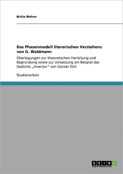 Cover for Britta Wehen · Das Phasenmodell literarischen Verstehens von G. Waldmann: UEberlegungen zur theoretischen Herleitung und Begrundung sowie zur Umsetzung am Beispiel des Gedichts &quot;Inventur von Gunter Eich (Taschenbuch) [German edition] (2009)