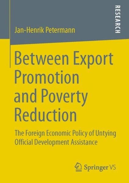Jan-Henrik Petermann · Between Export Promotion and Poverty Reduction: The Foreign Economic Policy of Untying Official Development Assistance (Pocketbok) [2013 edition] (2012)