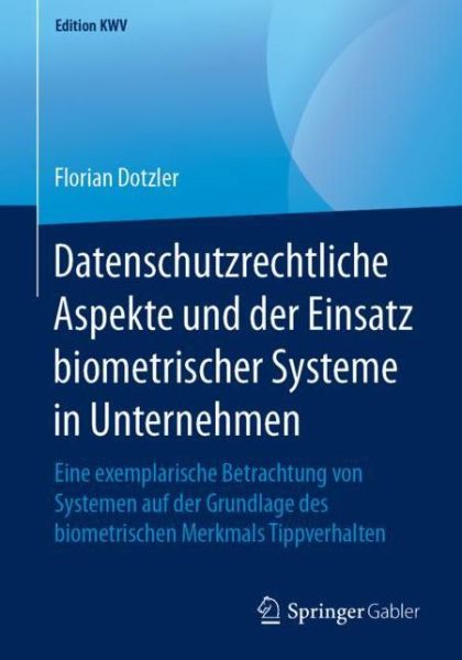 Cover for Florian Dotzler · Datenschutzrechtliche Aspekte Und Der Einsatz Biometrischer Systeme in Unternehmen: Eine Exemplarische Betrachtung Von Systemen Auf Der Grundlage Des Biometrischen Merkmals Tippverhalten - Edition Kwv (Paperback Book) [1. Aufl. 2010, Nachdruck 2019 edition] (2019)