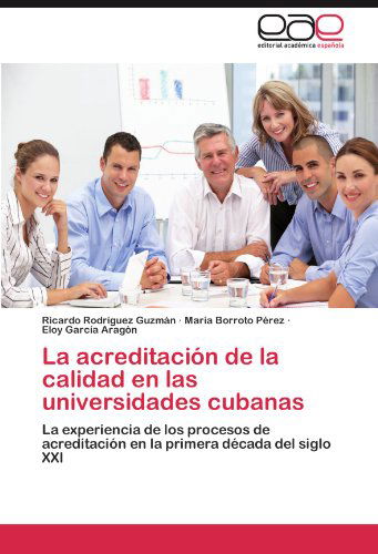 Cover for Eloy García Aragón · La Acreditación De La Calidad en Las Universidades Cubanas: La Experiencia De Los Procesos De Acreditación en La Primera Década Del Siglo Xxi (Paperback Book) [Spanish edition] (2012)