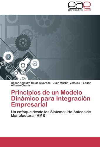 Cover for Edgar Alfonso Chacón · Principios De Un Modelo Dinámico Para Integración Empresarial: Un Enfoque Desde Los Sistemas Holónicos De Manufactura - Hms (Paperback Book) [Spanish edition] (2013)