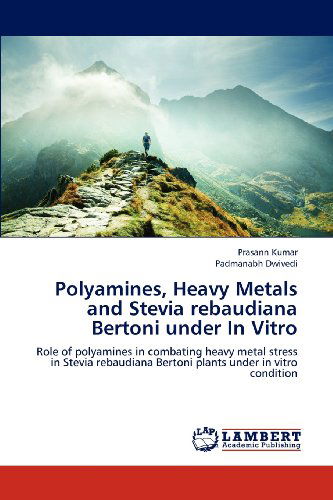 Cover for Padmanabh Dwivedi · Polyamines, Heavy Metals and Stevia Rebaudiana Bertoni Under in Vitro: Role of Polyamines in Combating Heavy Metal Stress in Stevia Rebaudiana Bertoni Plants Under in Vitro Condition (Paperback Book) (2012)