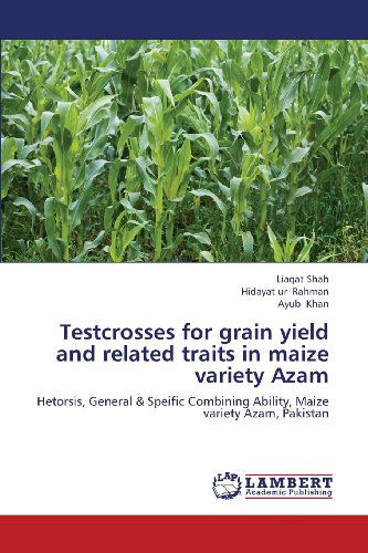 Testcrosses for Grain Yield and Related Traits in Maize Variety Azam: Hetorsis, General & Speific Combining Ability, Maize Variety Azam, Pakistan - Ayub Khan - Books - LAP LAMBERT Academic Publishing - 9783659342479 - February 13, 2013