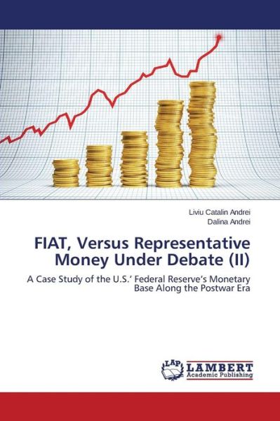 Cover for Dalina Andrei · Fiat, Versus Representative Money Under Debate (Ii): a Case Study of the U.s.' Federal Reserve's Monetary Base Along the Postwar Era (Paperback Book) (2014)