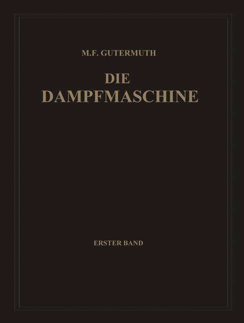 Cover for Gutermuth Max F. Gutermuth · Die Dampfmaschine: Erster Band: Allgemeiner Teil, Theorie, Berechnung und Konstruktion (Paperback Book) (1928)