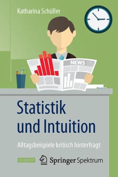 Cover for Katharina Schuller · Statistik und Intuition: Alltagsbeispiele kritisch hinterfragt (Paperback Book) (2015)