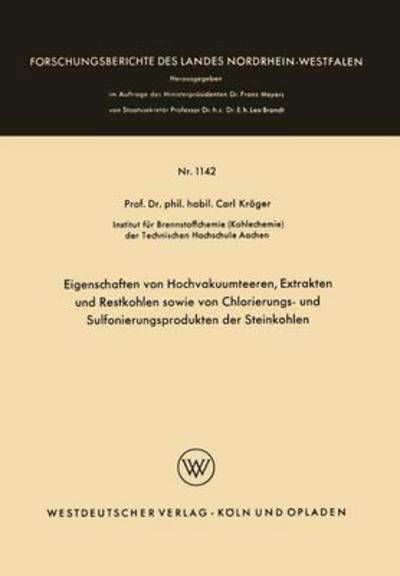 Cover for Carl Kroeger · Eigenschaften Von Hochvakuumteeren, Extrakten Und Restkohlen Sowie Von Chlorierungs- Und Sulfonierungsprodukten Der Steinkohlen - Forschungsberichte Des Landes Nordrhein-Westfalen (Taschenbuch) [1963 edition] (1963)