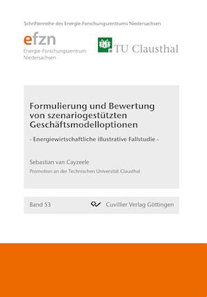 Cover for Sebastian van Cayzeele · Formulierung und Bewertung von szenariogestützten Geschäftsmodelloptionen. Energiewirtschaftliche illustrative Fallstudie (Paperback Book) (2018)