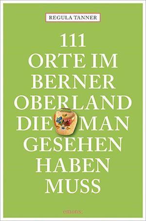 Cover for Regula Tanner · 111 Orte im Berner Oberland, die man gesehen haben muss (Paperback Book) (2022)