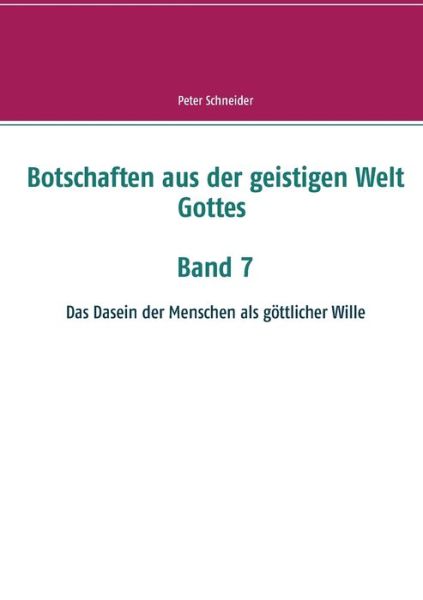 Botschaften aus der geistigen Welt Gottes: Das Dasein der Menschen als goettlicher Wille - Peter Schneider - Books - Books on Demand - 9783750405479 - January 15, 2020