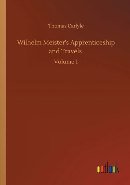 Wilhelm Meister's Apprenticeship and Travels: Volume 1 - Thomas Carlyle - Libros - Outlook Verlag - 9783752328479 - 20 de julio de 2020