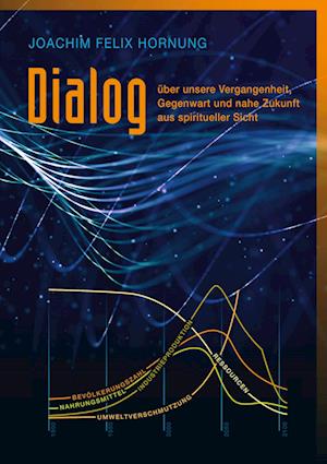 Cover for Joachim Felix Hornung · Dialog über unsere Vergangenheit, Gegenwart, und nahe Zukunft (Book) (2024)