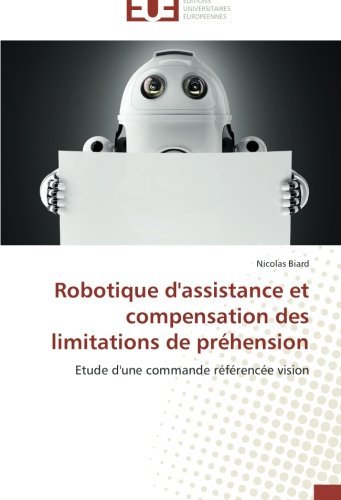 Cover for Nicolas Biard · Robotique D'assistance et Compensation Des Limitations De Préhension: Etude D'une Commande Référencée Vision (Paperback Book) [French edition] (2018)