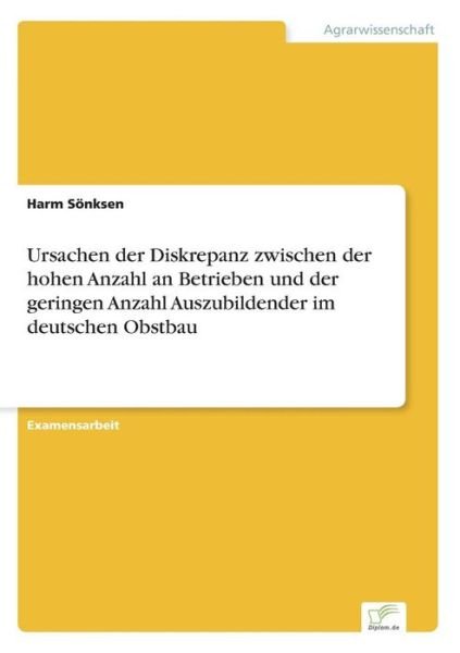 Cover for Harm Soenksen · Ursachen der Diskrepanz zwischen der hohen Anzahl an Betrieben und der geringen Anzahl Auszubildender im deutschen Obstbau (Paperback Book) [German edition] (2006)