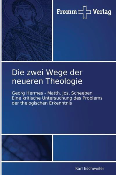 Cover for Karl Eschweiler · Die Zwei Wege Der Neueren Theologie: Georg Hermes - Matth. Jos. Scheeben Eine Kritische Untersuchung Des Problems Der Thelogischen Erkenntnis (Taschenbuch) [German edition] (2011)