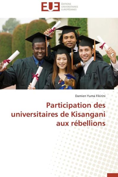 Cover for Yuma Fikirini Damien · Participation Des Universitaires De Kisangani Aux Rébellions (Paperback Book) [French edition] (2018)