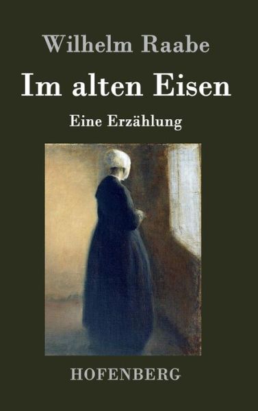 Im Alten Eisen - Wilhelm Raabe - Books - Hofenberg - 9783843044479 - April 20, 2015