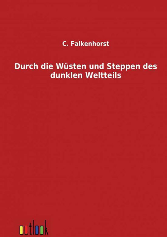 Cover for C Falkenhorst · Durch die Wusten und Steppen des dunklen Weltteils (Paperback Book) [German, 1. Auflage. edition] (2011)