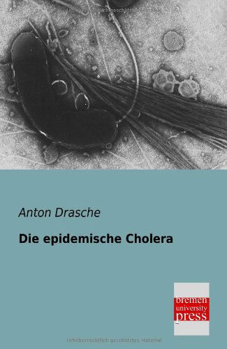 Die Epidemische Cholera - Anton Drasche - Books - Bremen University Press - 9783955620479 - January 24, 2013