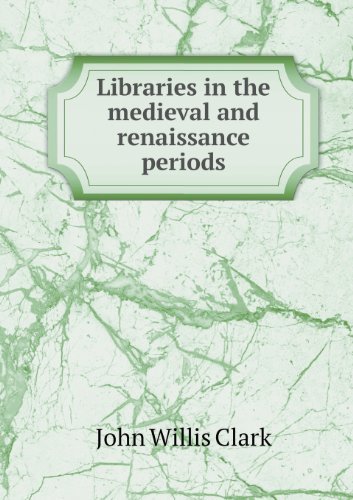 Cover for John Willis Clark · Libraries in the Medieval and Renaissance Periods (Pocketbok) (2013)