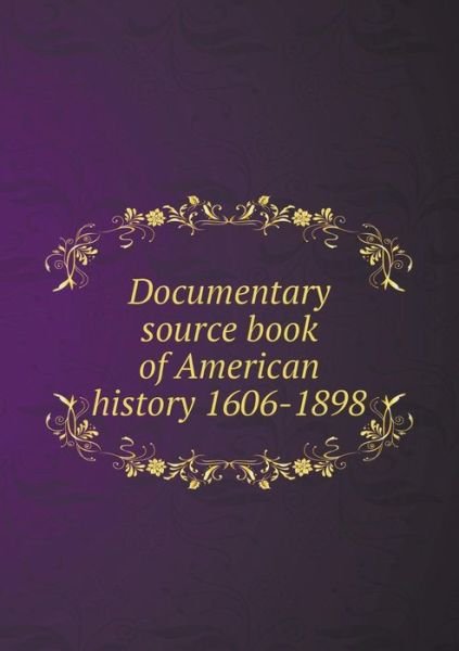 Cover for William Macdonald · Documentary Source Book of American History 1606-1898 (Paperback Book) (2014)