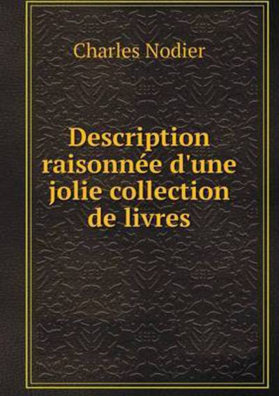 Cover for Charles Nodier · Description Raisonnee D'une Jolie Collection De Livres (Paperback Book) (2015)