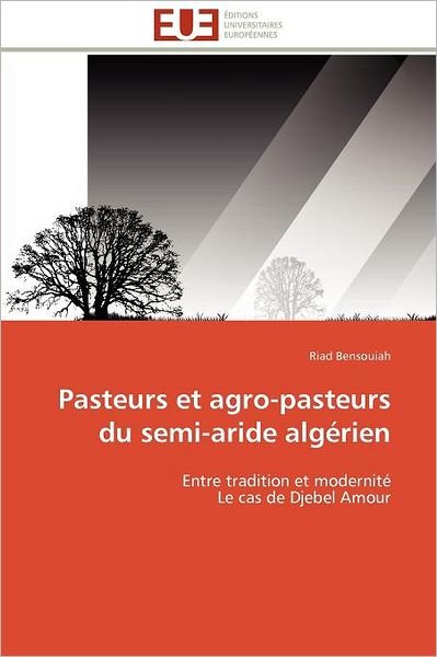 Pasteurs et Agro-pasteurs Du Semi-aride Algérien: Entre Tradition et Modernité  Le Cas De Djebel Amour - Riad Bensouiah - Bøger - Éditions universitaires européennes - 9786131540479 - 28. februar 2018