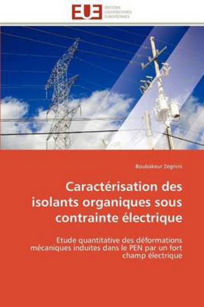 Cover for Boubakeur Zegnini · Caractérisation Des Isolants Organiques Sous Contrainte Électrique: Etude Quantitative Des Déformations Mécaniques Induites Dans Le Pen Par Un Fort Champ Électrique (Pocketbok) [French edition] (2018)