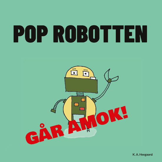 K. A. Heegaard; K. A. Heegaard · Pop Robotten Går Amok! (Paperback Book) [2nd edition] (2023)